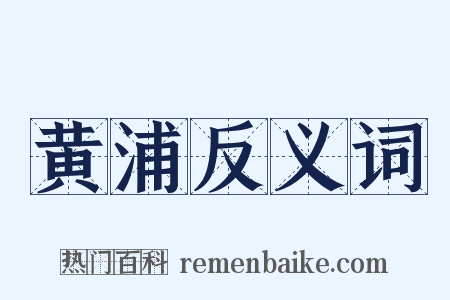 黄浦反义词是什么意思的图片